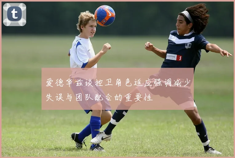 爱德华兹谈控卫角色适应强调减少失误与团队配合的重要性