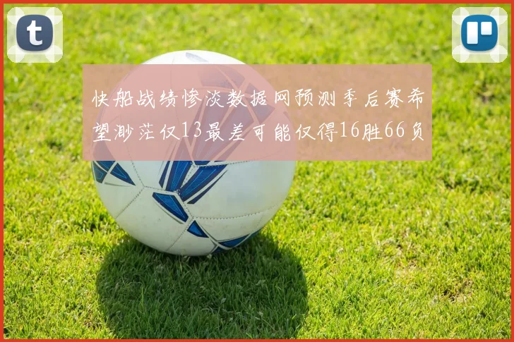 快船战绩惨淡数据网预测季后赛希望渺茫仅13最差可能仅得16胜66负