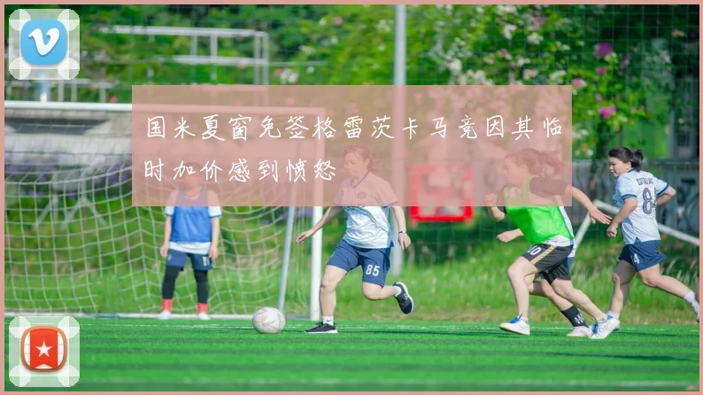 国米夏窗免签格雷茨卡马竞因其临时加价感到愤怒